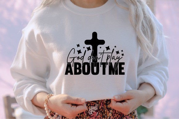 God Don't Play About Me Jesus SVG T-Shirt Designs