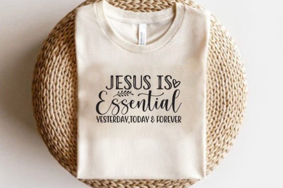 Jesus is Essential Yesterday, Today Forever T-Shirt Designs